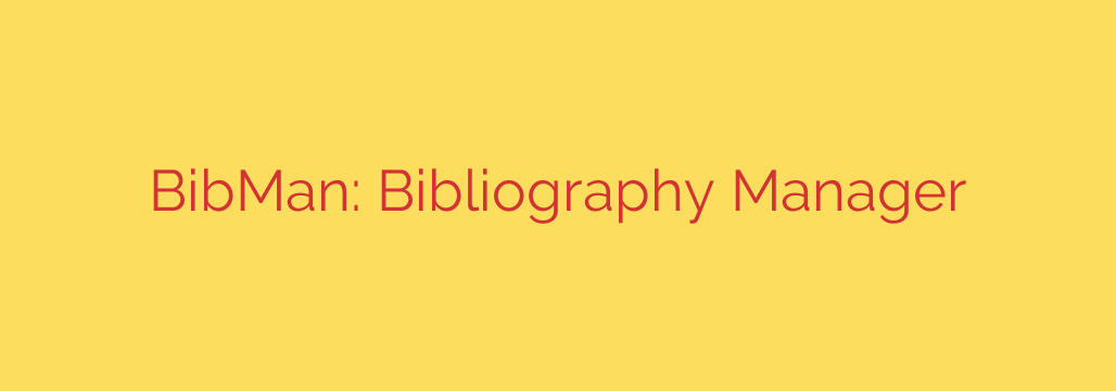 BibMan: Bibliography Manager