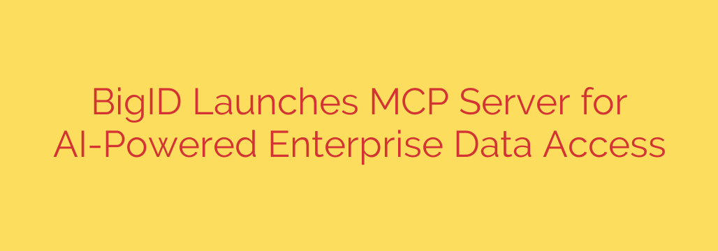 BigID Launches MCP Server for AI-Powered Enterprise Data Access