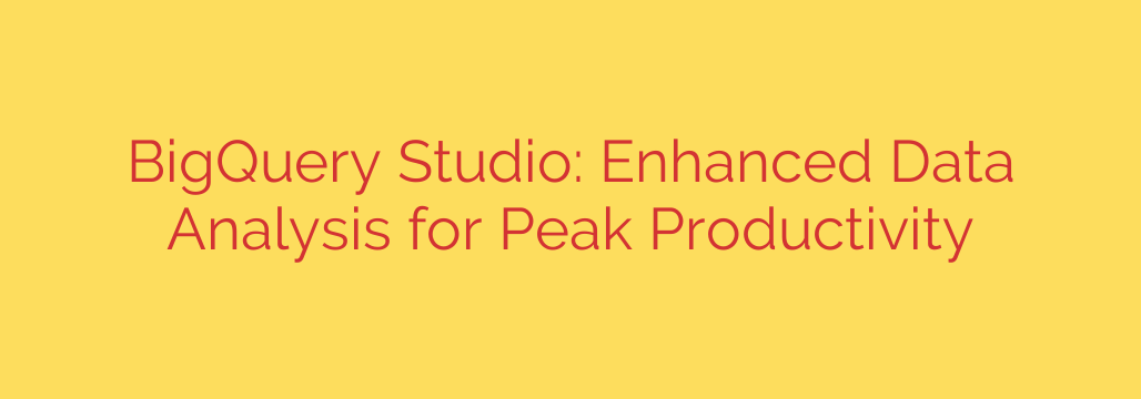 BigQuery Studio: Enhanced Data Analysis for Peak Productivity
