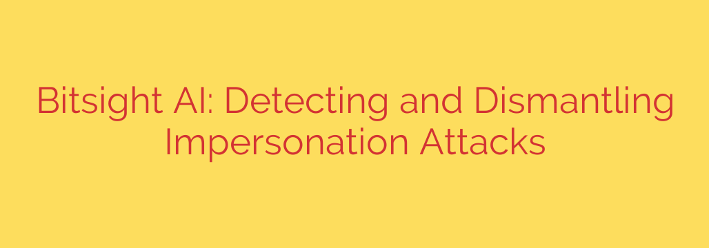 Bitsight AI: Detecting and Dismantling Impersonation Attacks