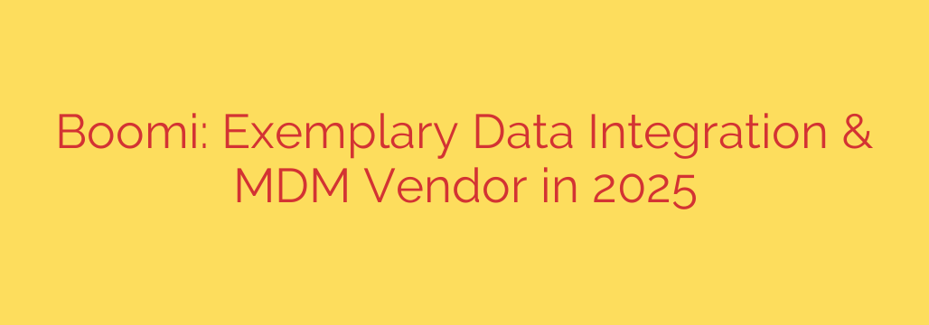 Boomi: Exemplary Data Integration & MDM Vendor in 2025