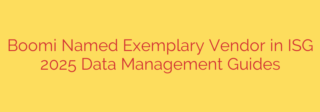 Boomi Named Exemplary Vendor in ISG 2025 Data Management Guides
