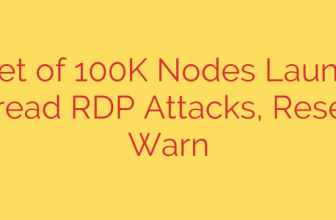 Botnet of 100K Nodes Launches Widespread RDP Attacks, Researchers Warn