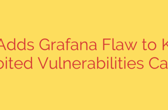 CISA Adds Grafana Flaw to Known Exploited Vulnerabilities Catalog