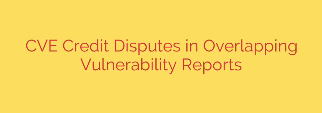 CVE Credit Disputes in Overlapping Vulnerability Reports