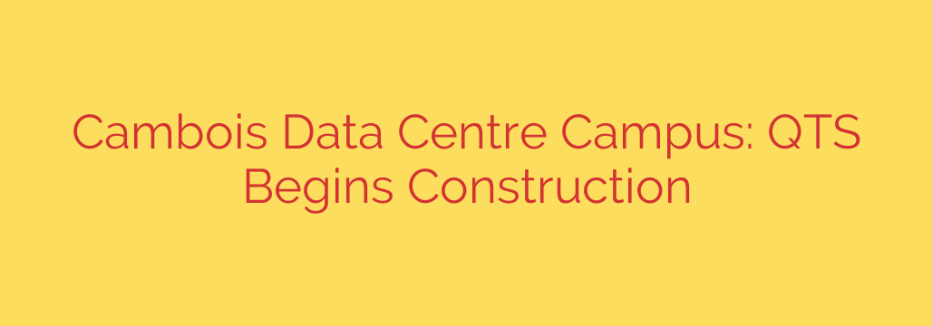 Cambois Data Centre Campus: QTS Begins Construction