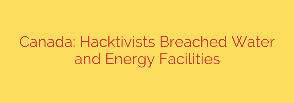 Canada: Hacktivists Breached Water and Energy Facilities