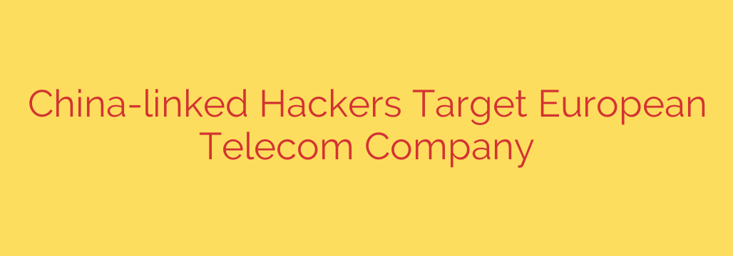 China-linked Hackers Target European Telecom Company