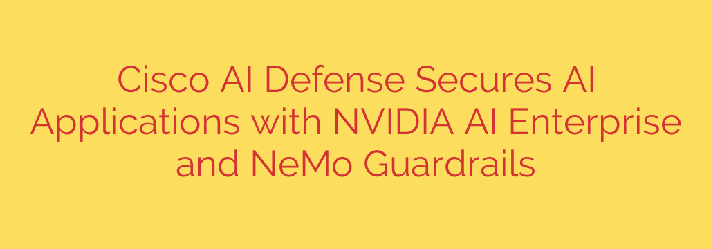 Cisco AI Defense Secures AI Applications with NVIDIA AI Enterprise and NeMo Guardrails