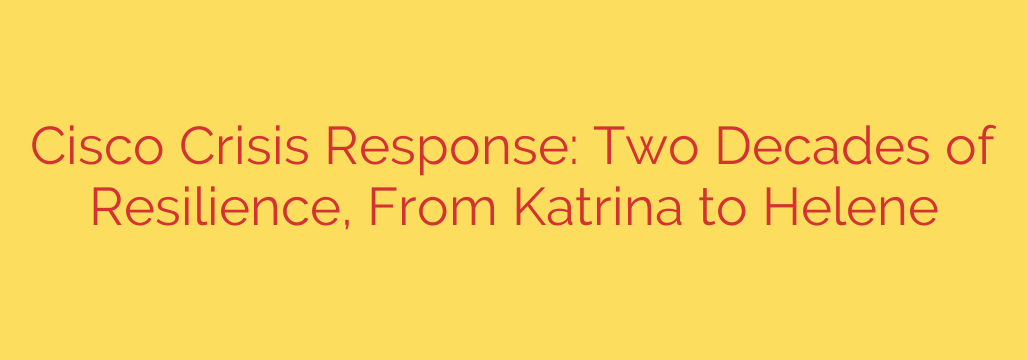 Cisco Crisis Response: Two Decades of Resilience, From Katrina to Helene