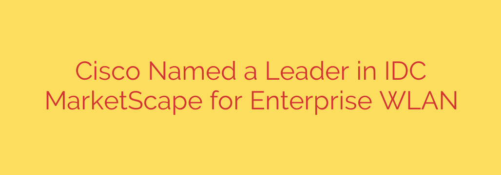 Cisco Named a Leader in IDC MarketScape for Enterprise WLAN
