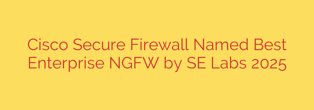 Cisco Secure Firewall Named Best Enterprise NGFW by SE Labs 2025