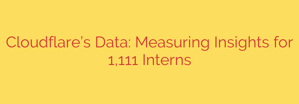 Cloudflare’s Data: Measuring Insights for 1,111 Interns