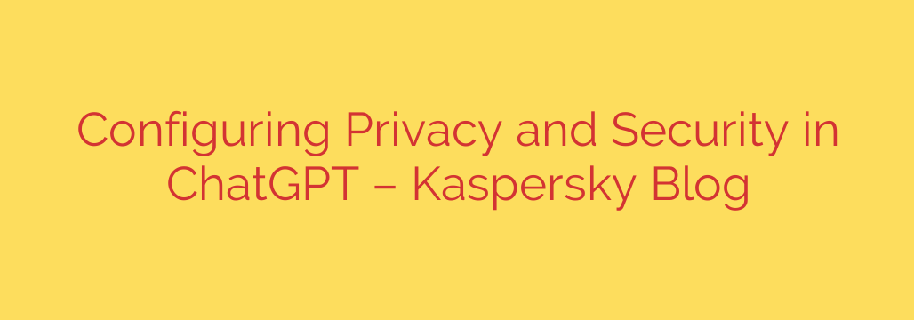 Configuring Privacy and Security in ChatGPT – Kaspersky Blog