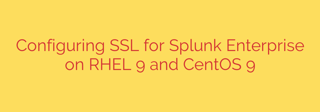 Configuring SSL for Splunk Enterprise on RHEL 9 and CentOS 9