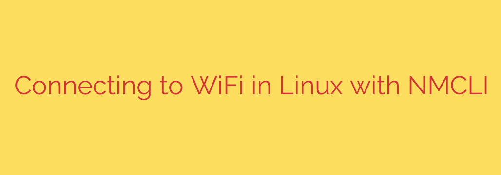 Connecting to WiFi in Linux with NMCLI
