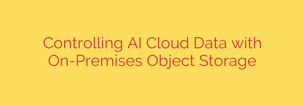 Controlling AI Cloud Data with On-Premises Object Storage
