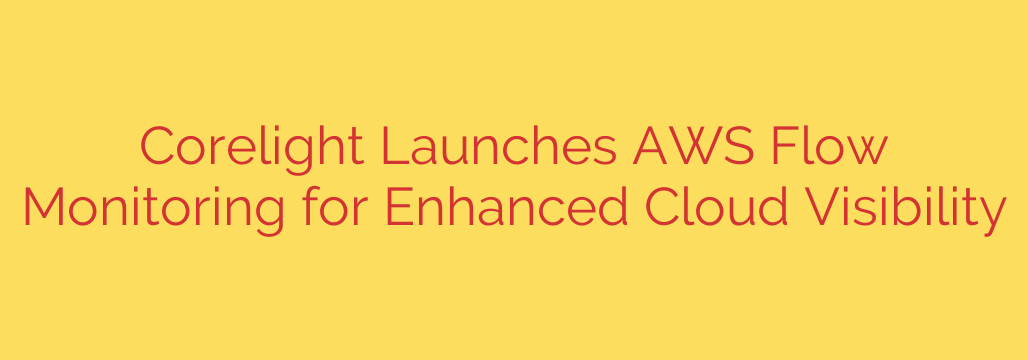 Corelight Launches AWS Flow Monitoring for Enhanced Cloud Visibility