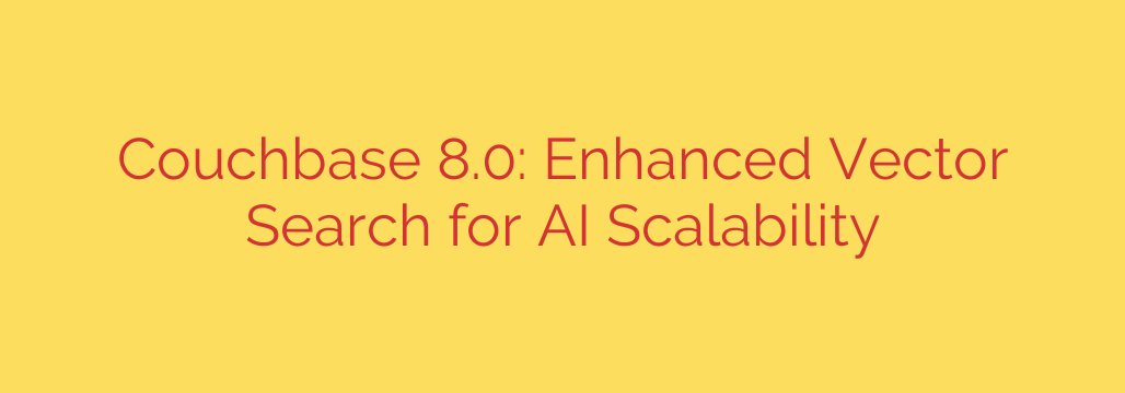 Couchbase 8.0: Enhanced Vector Search for AI Scalability