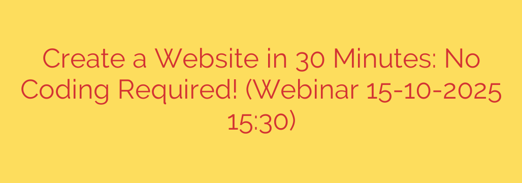 Create a Website in 30 Minutes: No Coding Required! (Webinar 15-10-2025 15:30)