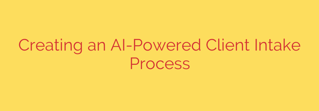 Creating an AI-Powered Client Intake Process