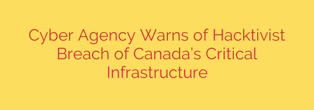 Cyber Agency Warns of Hacktivist Breach of Canada’s Critical Infrastructure