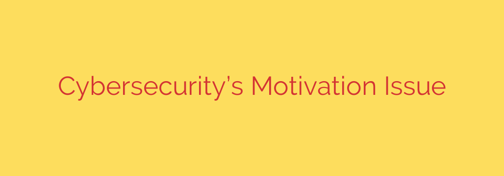 Cybersecurity’s Motivation Issue