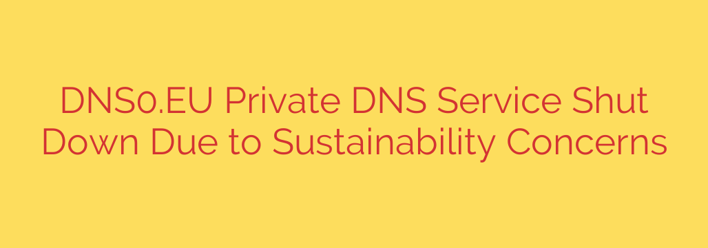 DNS0.EU Private DNS Service Shut Down Due to Sustainability Concerns