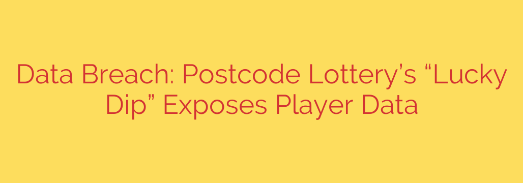 Data Breach: Postcode Lottery’s “Lucky Dip” Exposes Player Data