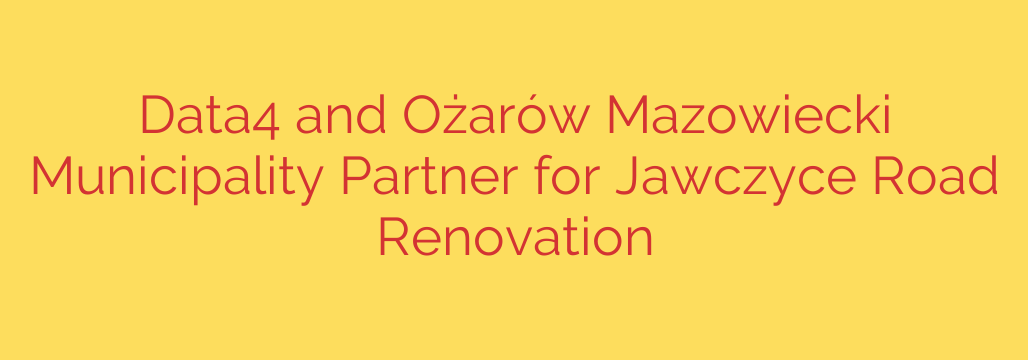 Data4 and Ożarów Mazowiecki Municipality Partner for Jawczyce Road Renovation