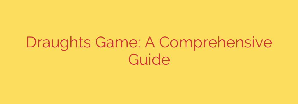 Draughts Game: A Comprehensive Guide