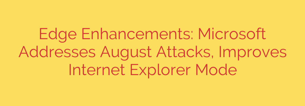 Edge Enhancements: Microsoft Addresses August Attacks, Improves Internet Explorer Mode