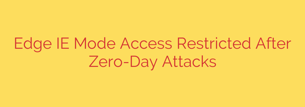 Edge IE Mode Access Restricted After Zero-Day Attacks
