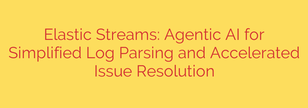 Elastic Streams: Agentic AI for Simplified Log Parsing and Accelerated Issue Resolution