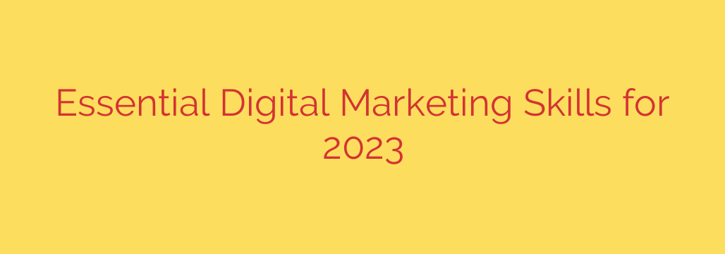 Essential Digital Marketing Skills for 2023