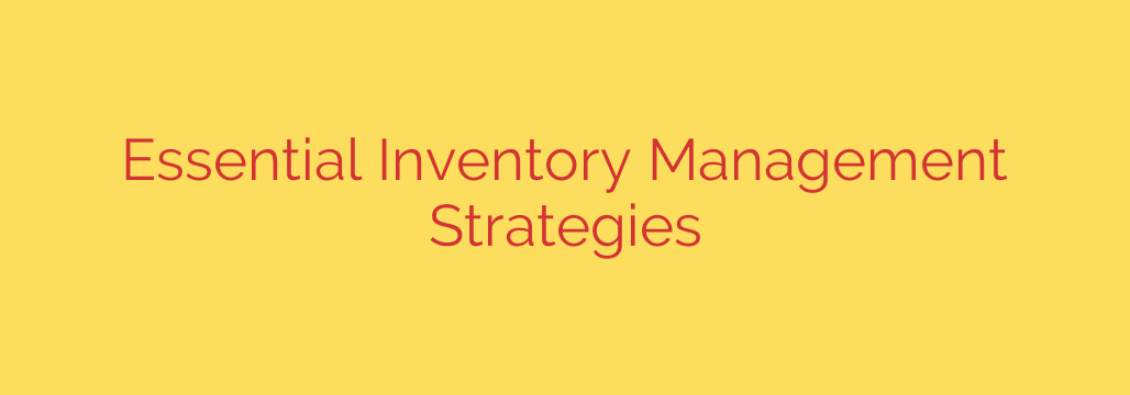 Essential Inventory Management Strategies