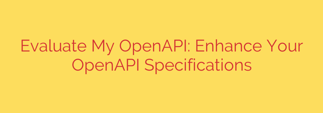 Evaluate My OpenAPI: Enhance Your OpenAPI Specifications