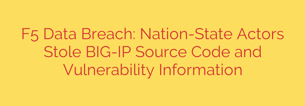 F5 Data Breach: Nation-State Actors Stole BIG-IP Source Code and Vulnerability Information