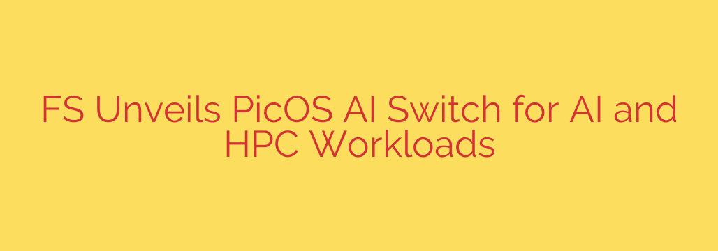 FS Unveils PicOS AI Switch for AI and HPC Workloads