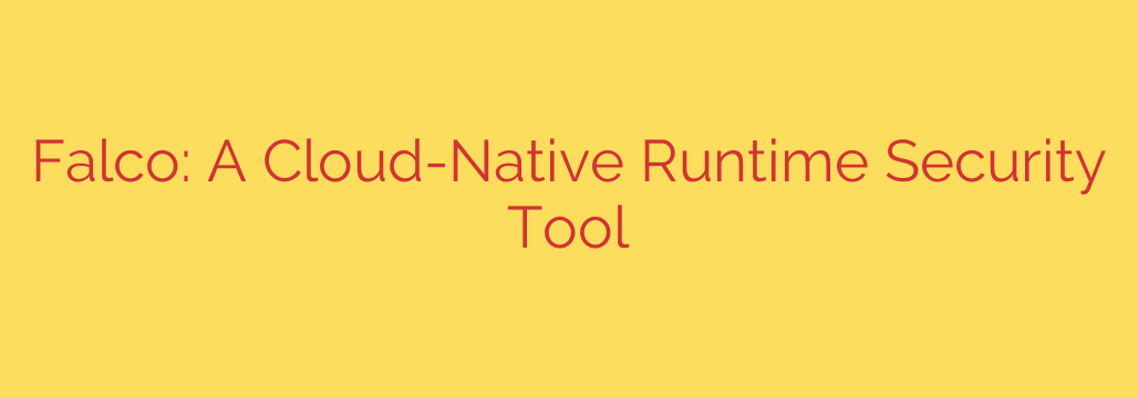 Falco: A Cloud-Native Runtime Security Tool