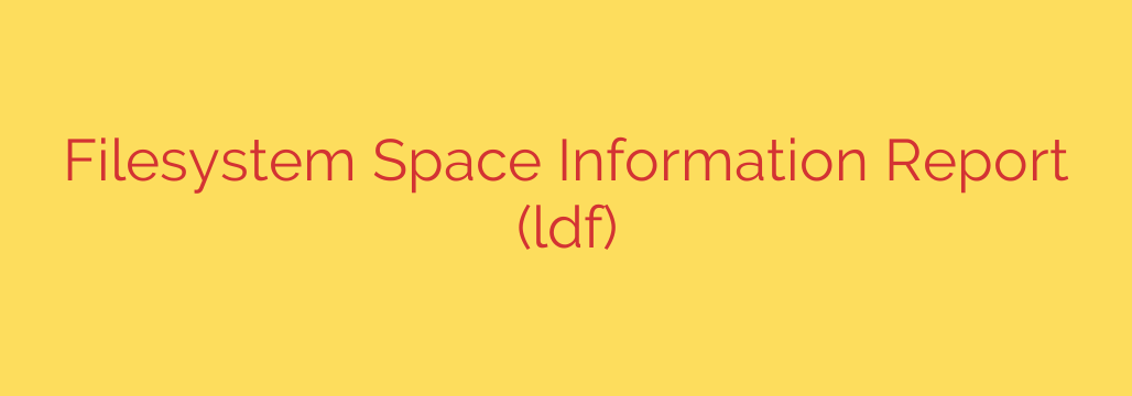 Filesystem Space Information Report (ldf)