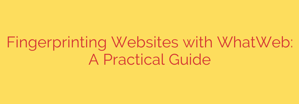Fingerprinting Websites with WhatWeb: A Practical Guide