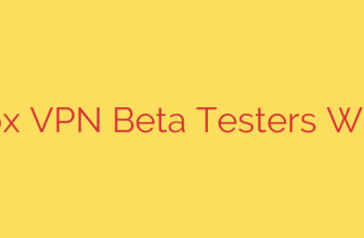 Firefox VPN Beta Testers Wanted