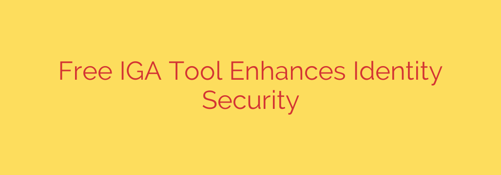 Free IGA Tool Enhances Identity Security