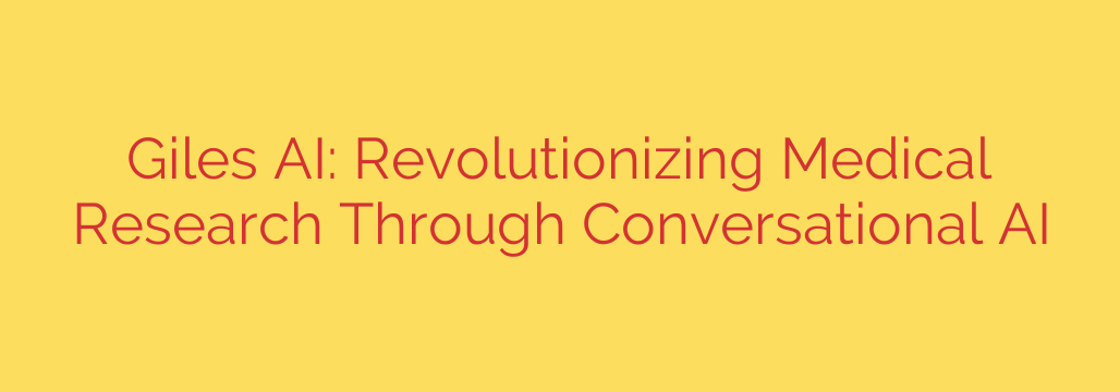 Giles AI: Revolutionizing Medical Research Through Conversational AI