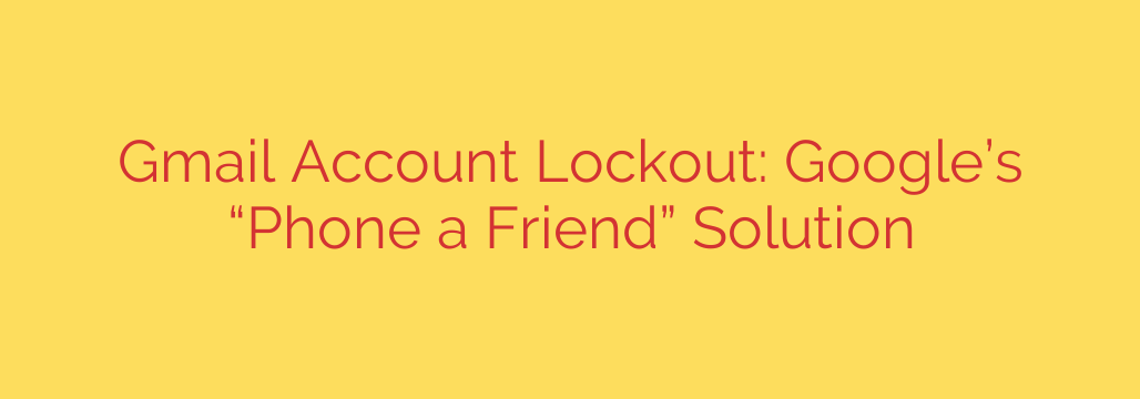 Gmail Account Lockout: Google’s “Phone a Friend” Solution