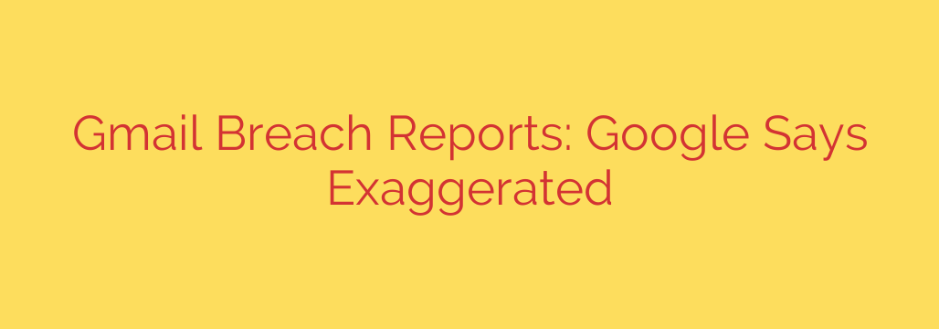 Gmail Breach Reports: Google Says Exaggerated