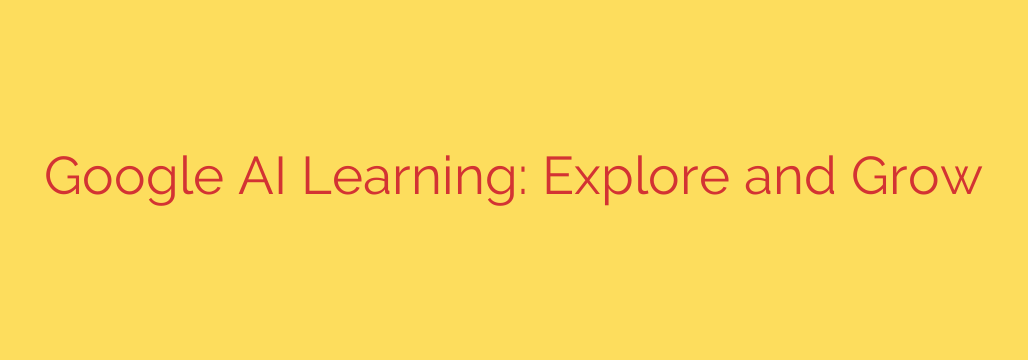 Google AI Learning: Explore and Grow