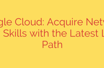Google Cloud: Acquire Network Security Skills with the Latest Learning Path