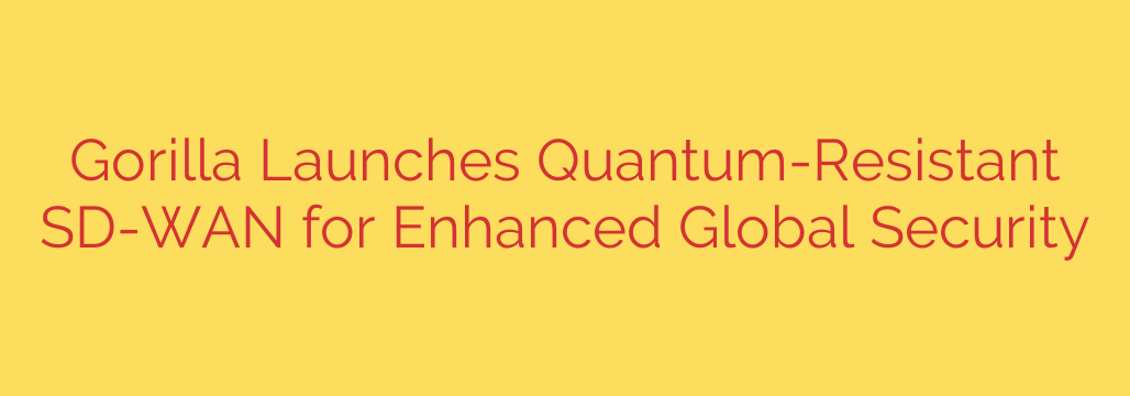 Gorilla Launches Quantum-Resistant SD-WAN for Enhanced Global Security